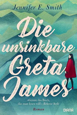 Die unsinkbare Greta James by Jennifer E. Smith