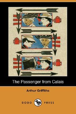 The Passenger from Calais (Dodo Press) by Arthur Griffiths