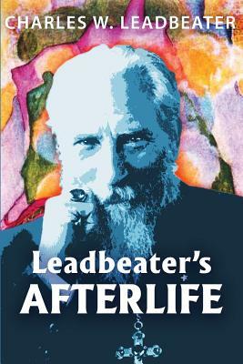 Leadbeater's Afterlife: Three Classic Afterlife Works by Charles W. Leadbeater