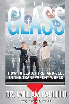 The Glass Company-: How to Lead, Hire and Sell in the Transparent World. by Edward Straub, David Grogan, Solange Charas