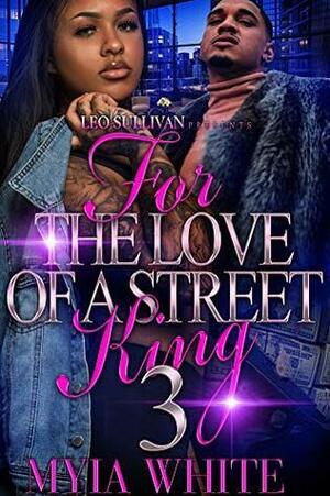 For the Love of A Street King 3 by Myia White