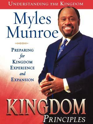 Kingdom Principles: Preparing for Kingdom Experience and Expansion by Myles Munroe