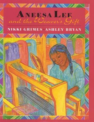 Aneesa Lee and the Weaver's Gift by Ashley Bryan, Nikki Grimes