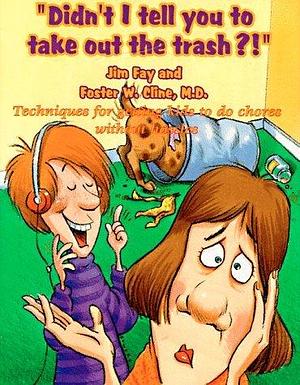 Didn't I Tell You to Take Out the Trash?! by Jim Fay, Jim Fay, Foster W. Cline