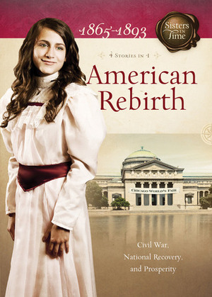 American Rebirth: Civil War, National Recovery, and Prosperity by Norma Jean Lutz, Callie Smith Grant, Susan Martins Miller, JoAnn A. Grote