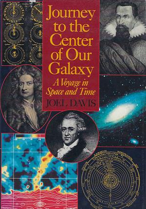 Journey to the Center of Our Galaxy: A Voyage in Space and Time by Joel Davis