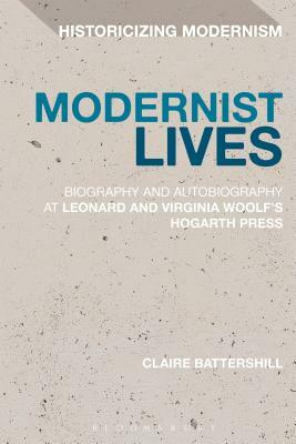 Modernist Lives: Biography and Autobiography at Leonard and Virginia Woolf's Hogarth Press by Claire Battershill