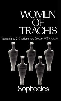 Women of Trachis (Greek Tragedy in New Translations) by Gregory W. Dickerson, C.K. Williams, Sophocles