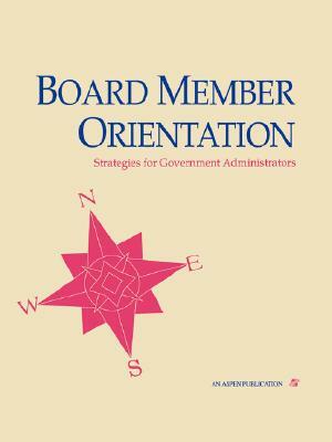 Board Member Orientation: Strategies for Government Administrators by Holly Kleinsasser, Jeff Stratton