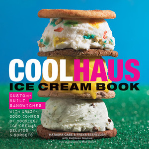 Coolhaus Ice Cream Book: Custom-Built Sandwiches with Crazy-Good Combos of Cookies, Ice Creams, Gelatos, and Sorbets by Natasha Case, Freya Estreller, Kathleen Squires