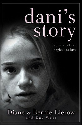 Dani's Story: A Journey from Neglect to Love by Diane Lierow, Kay West, Bernie Lierow