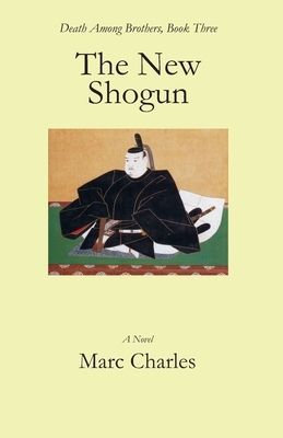 The New Shogun: Death Among Brothers, Book Three by Marc Charles