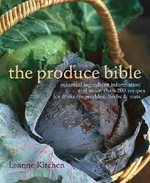 The Produce Bible: Essential Ingredient Information and More Than 200 Recipes for Fruits, Vegetables, Herbs & Nuts by Leanne Kitchen