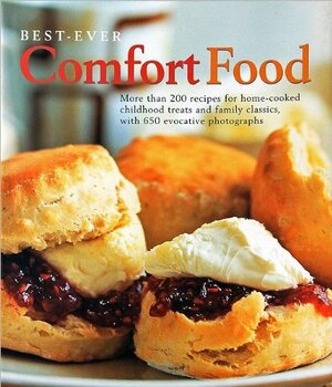 Best-Ever Comfort Food: More Than 200 Recipes for Home-Cooked Childhood Treats and Family Classics by Bridget Jones