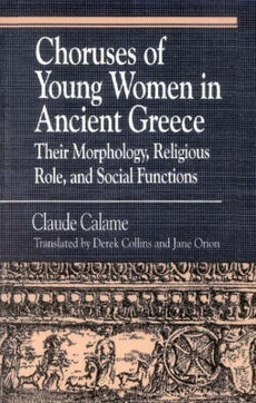 Choruses of Young Women in Ancient Greece: Their Morphology, Religious Role and Social Functions by Claude Calame