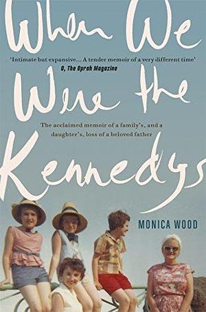 When We Were the Kennedys: A moving family memoir of love, loss and strength by Monica Wood, Monica Wood