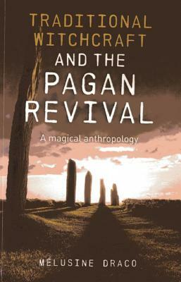 Traditional Witchcraft and the Pagan Revival: A Magical Anthropology by Melusine Draco