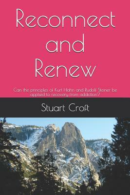 Reconnect and Renew: Can the principles of Kurt Hahn and Rudolf Steiner be applied to recovery from addiction? by Stuart Croft