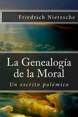 La Genealogía de la Moral: Un escrito polémico by Friedrich Nietzsche