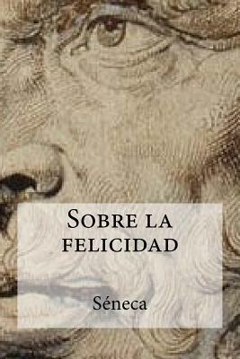 Sobre la felicidad by Lucius Annaeus Seneca