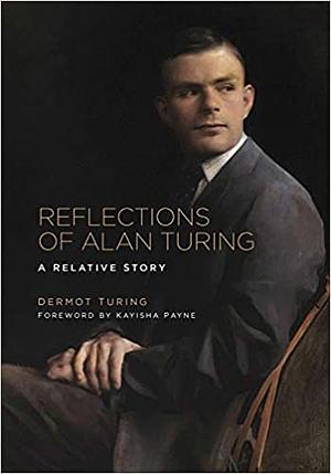 Reflections of Alan Turing: A Relative Story by Dermot Turing