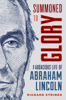 Summoned to Glory: The Audacious Life of Abraham Lincoln by Richard Striner