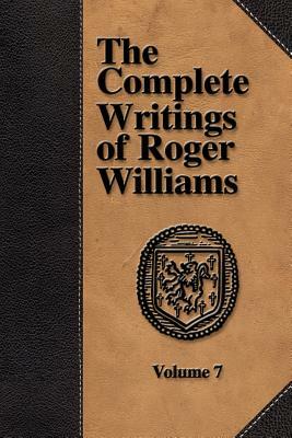 The Complete Writings of Roger Williams - Volume 7 by Roger Williams, Perry Miller