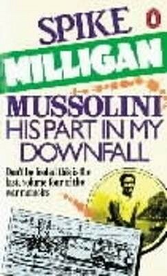 Mussolini: His Part In My Downfall by Spike Milligan