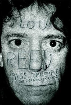 Pass Thru Fire: The Collected Lyrics by Lou Reed