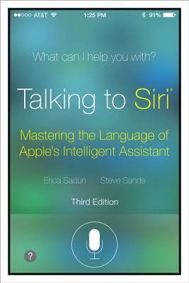 Talking to Siri: Mastering the Language of Apple's Intelligent Assistant by Steve Sande, Erica Sadun