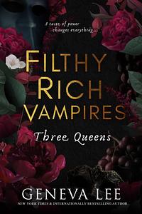 Filthy Rich Vampires: Three Queens by Geneva Lee