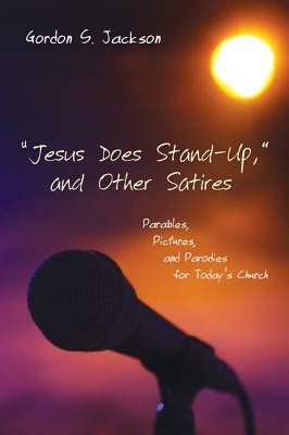 Jesus Does Stand-Up, and Other Satires by Gordon S. Jackson