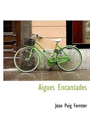 Aigues Encantades by Joan Puig i Ferreter, Joan Puig i Ferreter