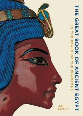 The Great Book of Ancient Egypt: In the Realm of the Pharaohs by Zahi A. Hawass