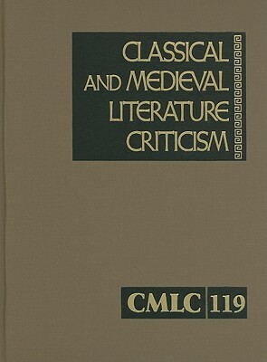 Classical and Medieval Literature Criticism, Volume 119: Criticism of the Works of World Authors from Classical Antiquity Through the Fourteenth Centu by 