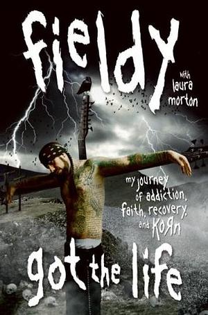 Got the Life: My Journey of Addiction, Faith, Recovery, and Korn by Fieldy