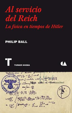 Al servicio del Reich. La física en tiempos de Hitler by Philip Ball