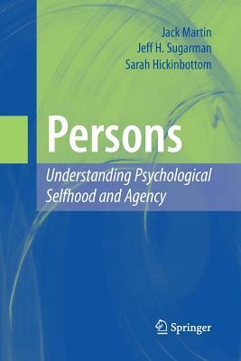 Persons: Understanding Psychological Selfhood and Agency by Jeff H. Sugarman, Sarah Hickinbottom, Jack Martin