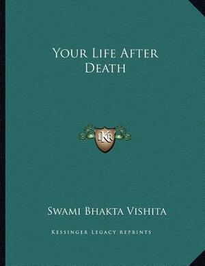 Your Life After Death by Swami Bhakta Vishita