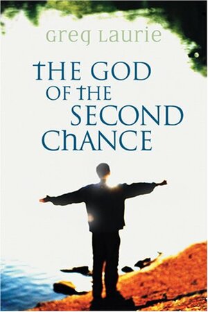 The God of the Second Chance: Starting Fresh with God's Forgiveness by Greg Laurie