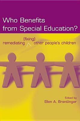 Who Benefits From Special Education?: Remediating (Fixing) Other People's Children by 