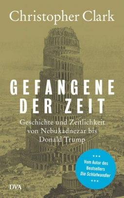 Gefangene der Zeit: Geschichte und Zeitlichkeit von Nebukadnezar bis Donald Trump by Christopher Clark