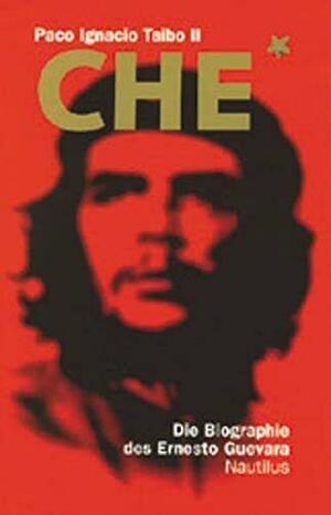 Che: die Biographie des Ernesto Guevara by Paco Ignacio Taibo II