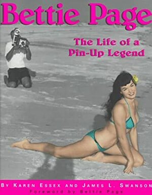 Bettie Page: The Life Of A Pin Up Legend by Karen Essex, James L. Swanson