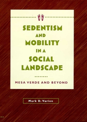 Sedentism and Mobility in a Social Landscape: Mesa Verde & Beyond by Mark D. Varien