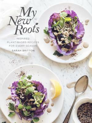 My New Roots: Inspired Plant-Based Recipes for Every Season: A Cookbook by Sarah Britton