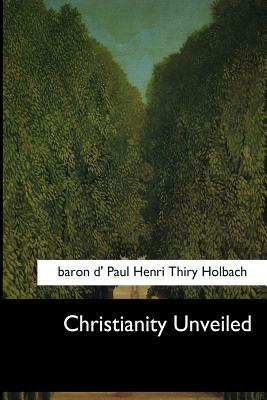 Christianity Unveiled by Baron D. Holbach