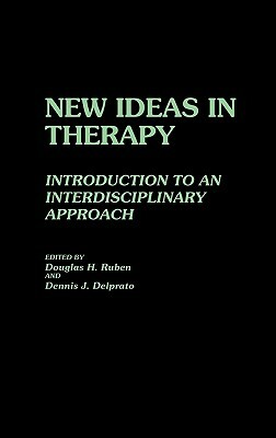 New Ideas in Therapy: Introduction to an Interdisciplinary Approach by Douglas Ruben, Dennis Delprato