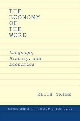 The Economy of the Word: Language, History, and Economics by Keith Tribe