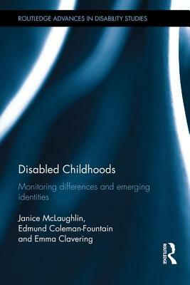 Disabled Childhoods: Monitoring Differences and Emerging Identities by Edmund Coleman-Fountain, Emma Clavering, Janice McLaughlin